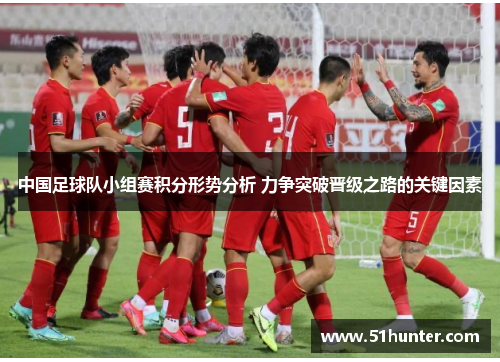 中国足球队小组赛积分形势分析 力争突破晋级之路的关键因素
