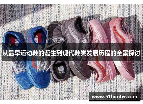 从最早运动鞋的诞生到现代鞋类发展历程的全景探讨