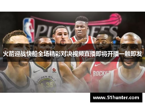 火箭迎战快船全场精彩对决视频直播即将开播一触即发