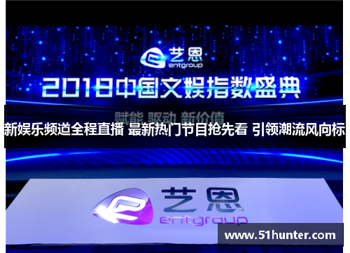 新娱乐频道全程直播 最新热门节目抢先看 引领潮流风向标