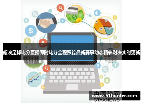 新浪足球比分直播即时比分全程跟踪最新赛事动态精彩对决实时更新