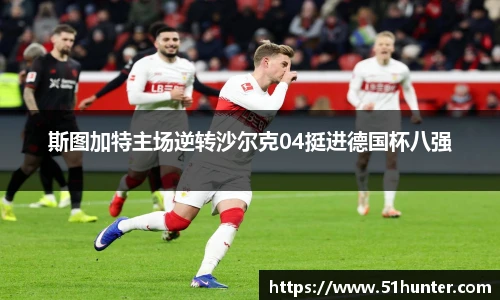 斯图加特主场逆转沙尔克04挺进德国杯八强