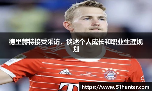 德里赫特接受采访，谈述个人成长和职业生涯规划