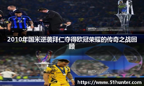 2010年国米逆袭拜仁夺得欧冠荣耀的传奇之战回顾