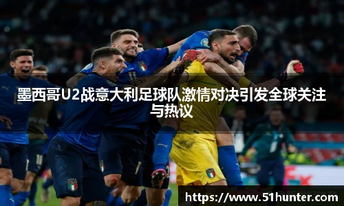 墨西哥U2战意大利足球队激情对决引发全球关注与热议